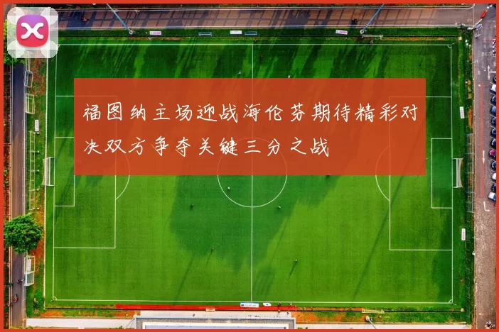 福图纳主场迎战海伦芬期待精彩对决双方争夺关键三分之战