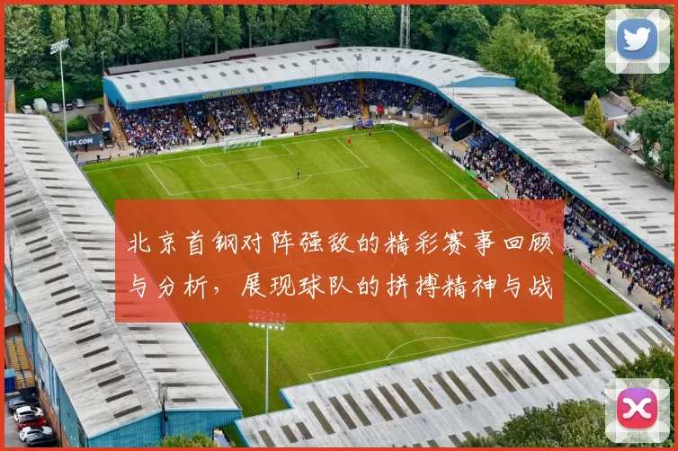北京首钢对阵强敌的精彩赛事回顾与分析，展现球队的拼搏精神与战术变化