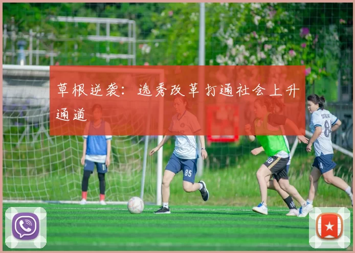 草根逆袭：选秀改革打通社会上升通道
