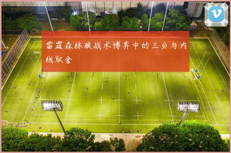 雷霆森林狼战术博弈中的三分与内线取舍